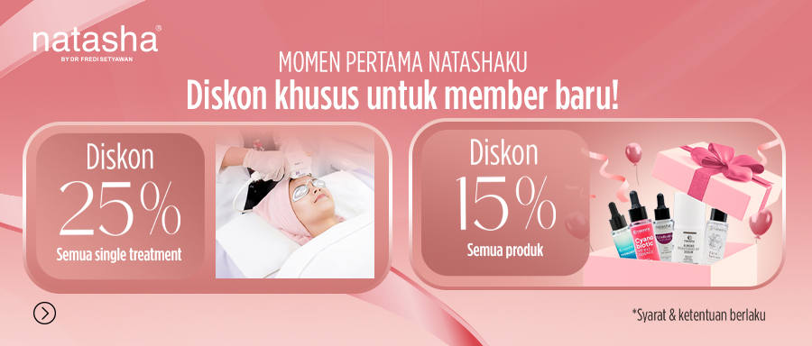 Promo Pasien Baru Natasha: Diskon 25% Semua Single Treatment & 15% Semua Produk!