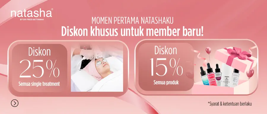Promo Pasien Baru Natasha: Diskon 25% Semua Single Treatment & 15% Semua Produk!
