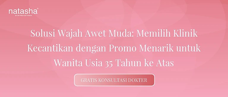 Solusi Wajah Awet Muda: Memilih Klinik Kecantikan dengan Promo Menarik untuk Wanita Usia 35 Tahun ke Atas