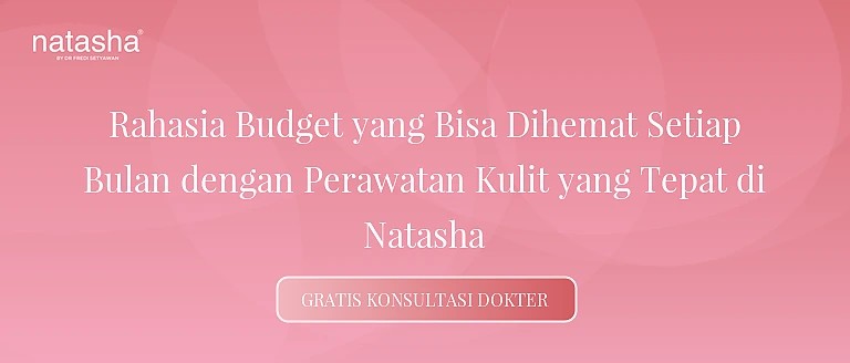 Rahasia Budget yang Bisa Dihemat Setiap Bulan dengan Perawatan Kulit yang Tepat di Natasha