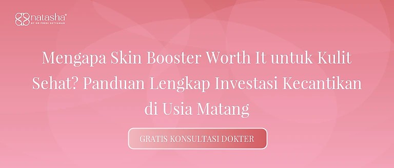Mengapa Skin Booster Worth It untuk Kulit Sehat? Panduan Lengkap Investasi Kecantikan di Usia Matang