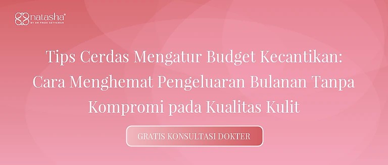Tips Cerdas Mengatur Budget Kecantikan: Cara Menghemat Pengeluaran Bulanan Tanpa Kompromi pada Kualitas Kulit