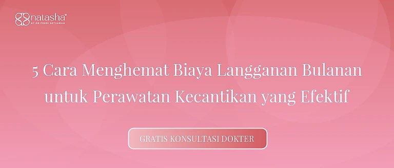 5 Cara Menghemat Biaya Langganan Bulanan untuk Perawatan Kecantikan yang Efektif