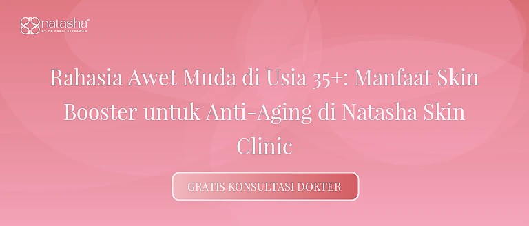 Rahasia Awet Muda di Usia 35+: Manfaat Skin Booster untuk Anti-Aging di Natasha Skin Clinic