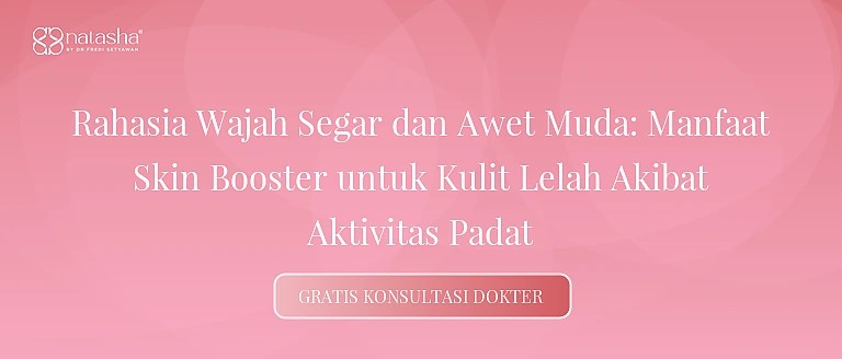 Rahasia Wajah Segar dan Awet Muda: Manfaat Skin Booster untuk Kulit Lelah Akibat Aktivitas Padat
